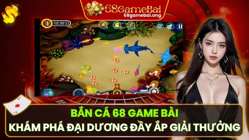 Bắn Cá 68 Game Bài – Săn Cá Thần Thưởng Lớn Liền Tay