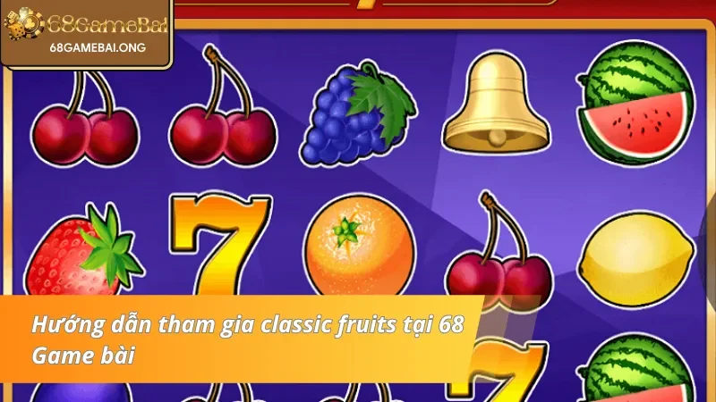 Cách tham gia quay hũ classic fruits