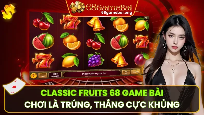 Classic Fruits 68 Game Bài – Chém Hoa Quả Nhận Thưởng Liền Tay