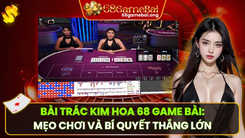 Trác Kim Hoa 68 Game Bài: Trải Nghiệm So Bài Siêu Tốc